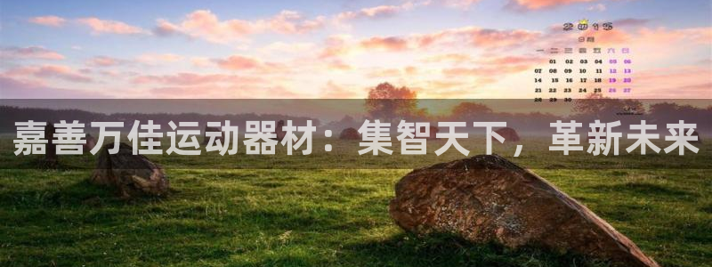 征途国际平台是正规平台吗知乎：嘉善万佳运动器材：集智天下，革